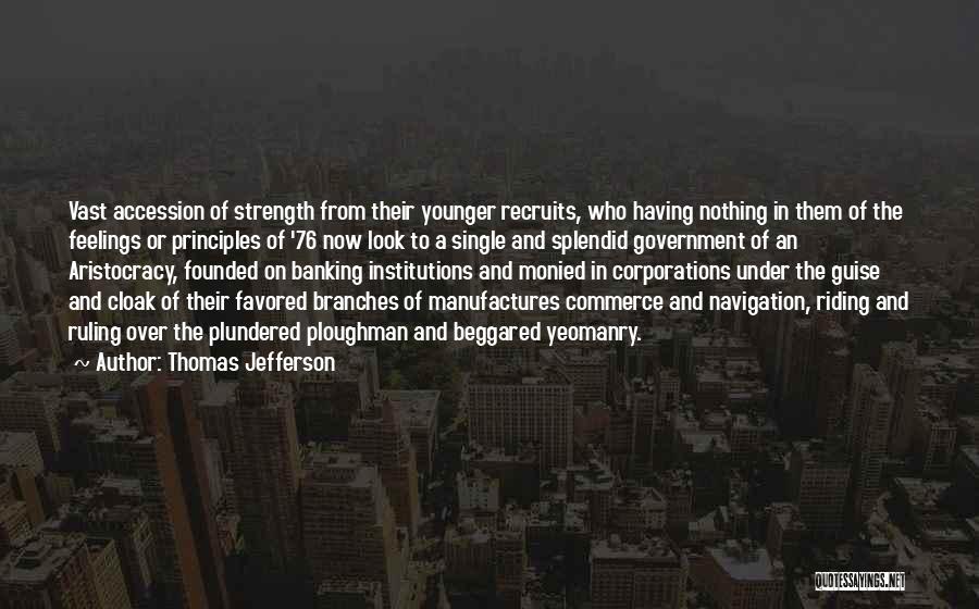 Thomas Jefferson Quotes: Vast Accession Of Strength From Their Younger Recruits, Who Having Nothing In Them Of The Feelings Or Principles Of '76