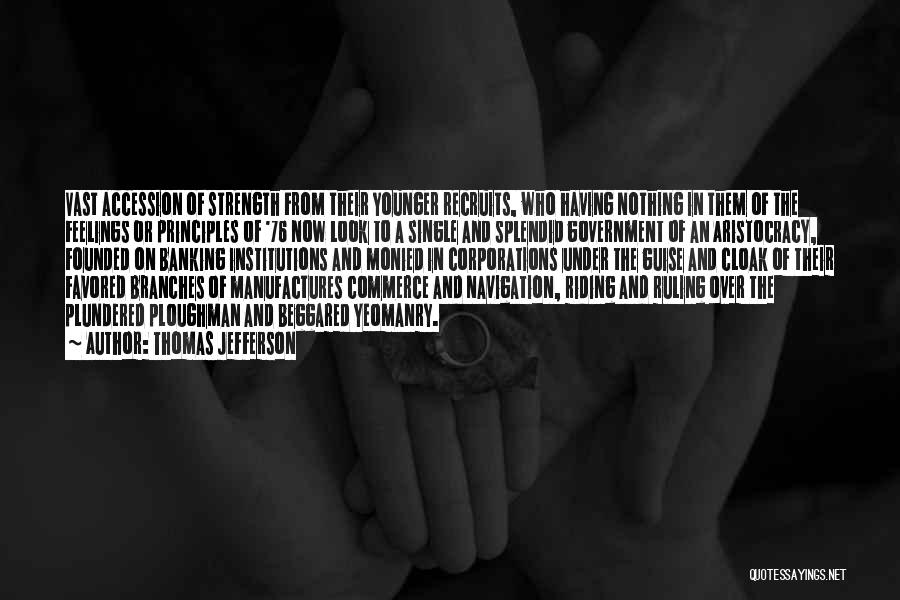 Thomas Jefferson Quotes: Vast Accession Of Strength From Their Younger Recruits, Who Having Nothing In Them Of The Feelings Or Principles Of '76