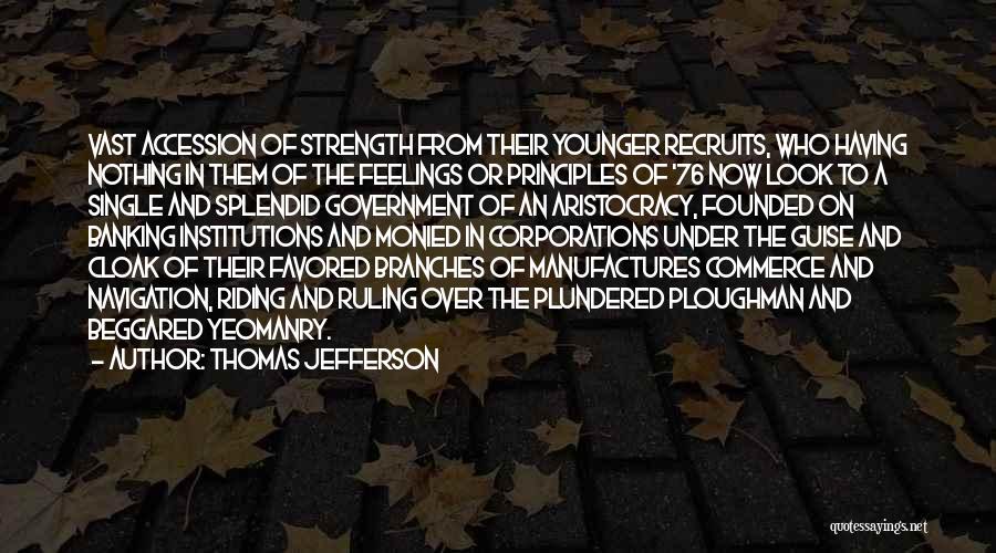 Thomas Jefferson Quotes: Vast Accession Of Strength From Their Younger Recruits, Who Having Nothing In Them Of The Feelings Or Principles Of '76