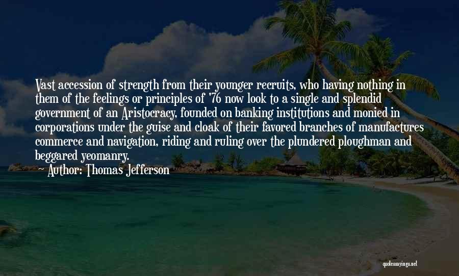Thomas Jefferson Quotes: Vast Accession Of Strength From Their Younger Recruits, Who Having Nothing In Them Of The Feelings Or Principles Of '76
