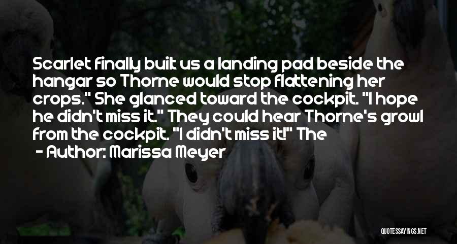 Marissa Meyer Quotes: Scarlet Finally Built Us A Landing Pad Beside The Hangar So Thorne Would Stop Flattening Her Crops. She Glanced Toward