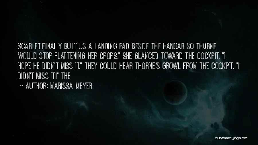 Marissa Meyer Quotes: Scarlet Finally Built Us A Landing Pad Beside The Hangar So Thorne Would Stop Flattening Her Crops. She Glanced Toward