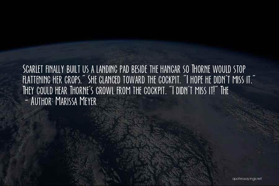 Marissa Meyer Quotes: Scarlet Finally Built Us A Landing Pad Beside The Hangar So Thorne Would Stop Flattening Her Crops. She Glanced Toward