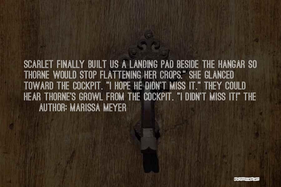 Marissa Meyer Quotes: Scarlet Finally Built Us A Landing Pad Beside The Hangar So Thorne Would Stop Flattening Her Crops. She Glanced Toward