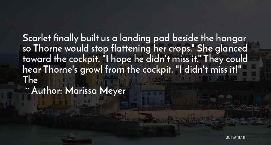 Marissa Meyer Quotes: Scarlet Finally Built Us A Landing Pad Beside The Hangar So Thorne Would Stop Flattening Her Crops. She Glanced Toward