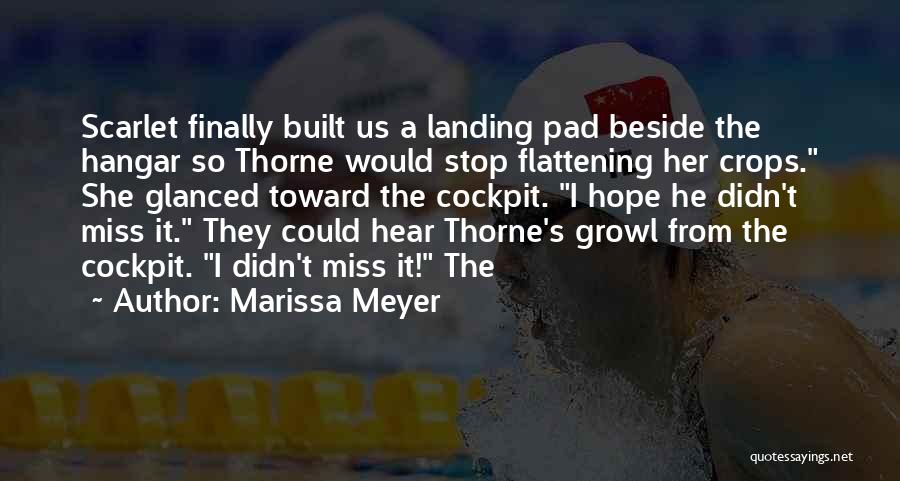 Marissa Meyer Quotes: Scarlet Finally Built Us A Landing Pad Beside The Hangar So Thorne Would Stop Flattening Her Crops. She Glanced Toward