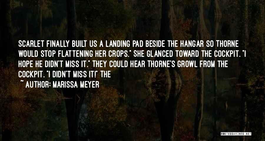 Marissa Meyer Quotes: Scarlet Finally Built Us A Landing Pad Beside The Hangar So Thorne Would Stop Flattening Her Crops. She Glanced Toward