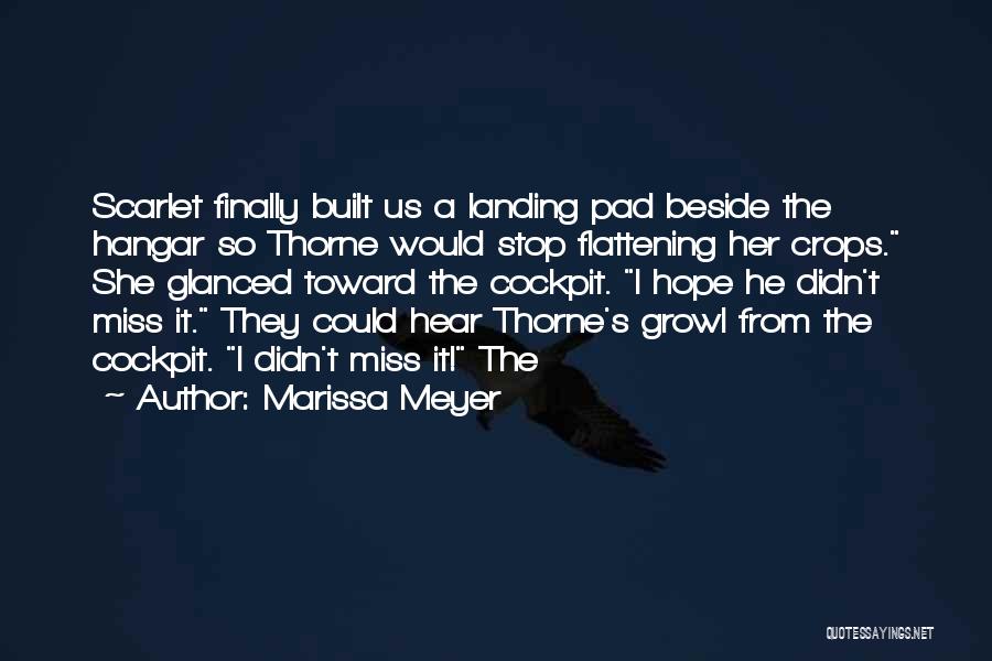 Marissa Meyer Quotes: Scarlet Finally Built Us A Landing Pad Beside The Hangar So Thorne Would Stop Flattening Her Crops. She Glanced Toward