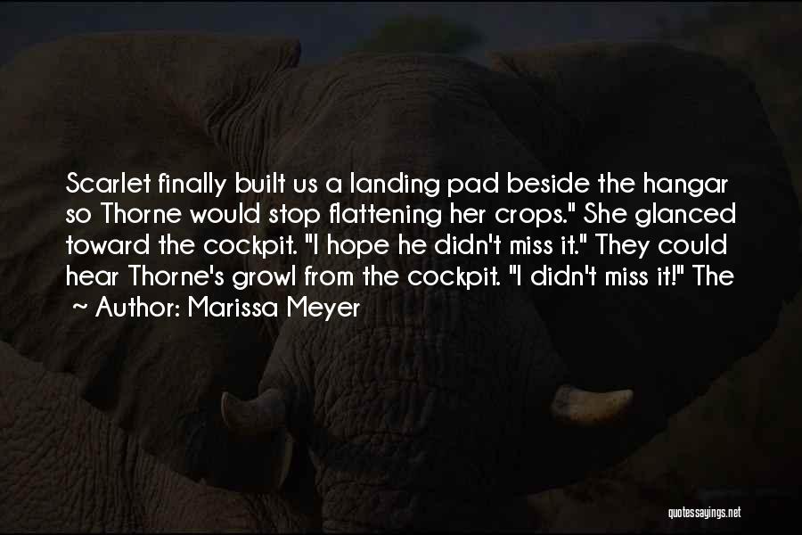 Marissa Meyer Quotes: Scarlet Finally Built Us A Landing Pad Beside The Hangar So Thorne Would Stop Flattening Her Crops. She Glanced Toward