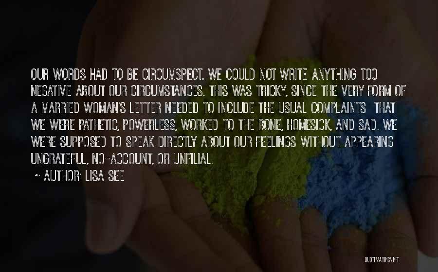 Lisa See Quotes: Our Words Had To Be Circumspect. We Could Not Write Anything Too Negative About Our Circumstances. This Was Tricky, Since