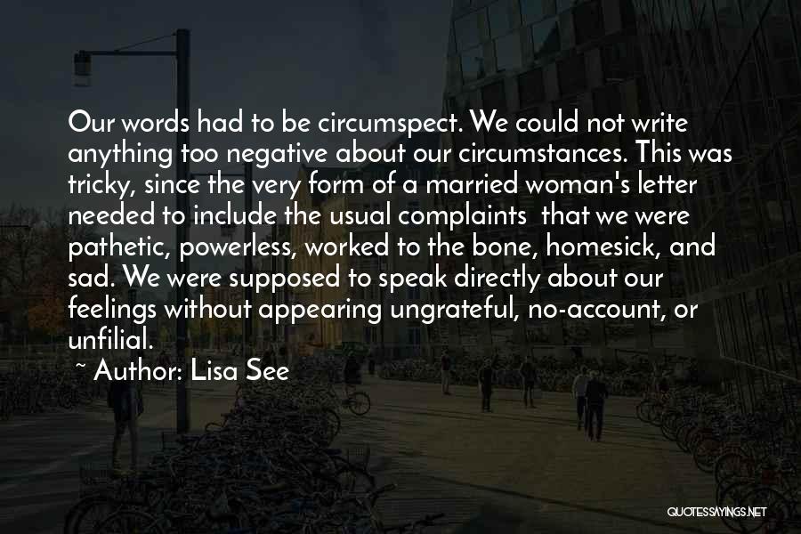 Lisa See Quotes: Our Words Had To Be Circumspect. We Could Not Write Anything Too Negative About Our Circumstances. This Was Tricky, Since