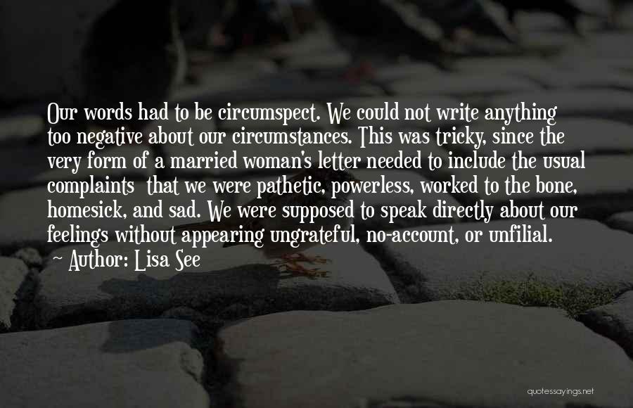 Lisa See Quotes: Our Words Had To Be Circumspect. We Could Not Write Anything Too Negative About Our Circumstances. This Was Tricky, Since