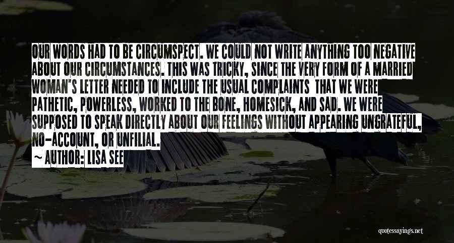 Lisa See Quotes: Our Words Had To Be Circumspect. We Could Not Write Anything Too Negative About Our Circumstances. This Was Tricky, Since