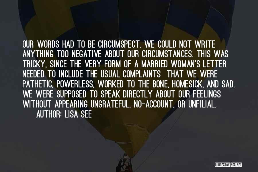 Lisa See Quotes: Our Words Had To Be Circumspect. We Could Not Write Anything Too Negative About Our Circumstances. This Was Tricky, Since