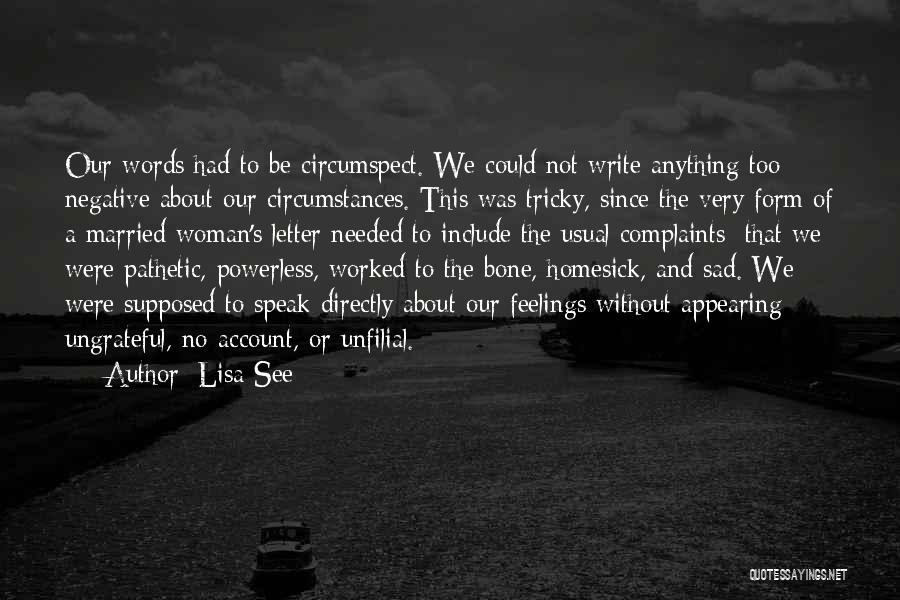 Lisa See Quotes: Our Words Had To Be Circumspect. We Could Not Write Anything Too Negative About Our Circumstances. This Was Tricky, Since