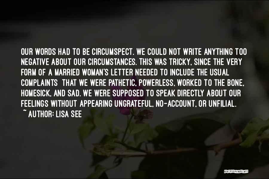 Lisa See Quotes: Our Words Had To Be Circumspect. We Could Not Write Anything Too Negative About Our Circumstances. This Was Tricky, Since