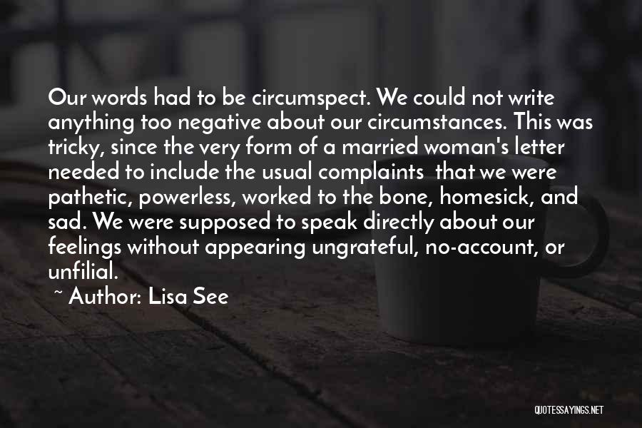 Lisa See Quotes: Our Words Had To Be Circumspect. We Could Not Write Anything Too Negative About Our Circumstances. This Was Tricky, Since