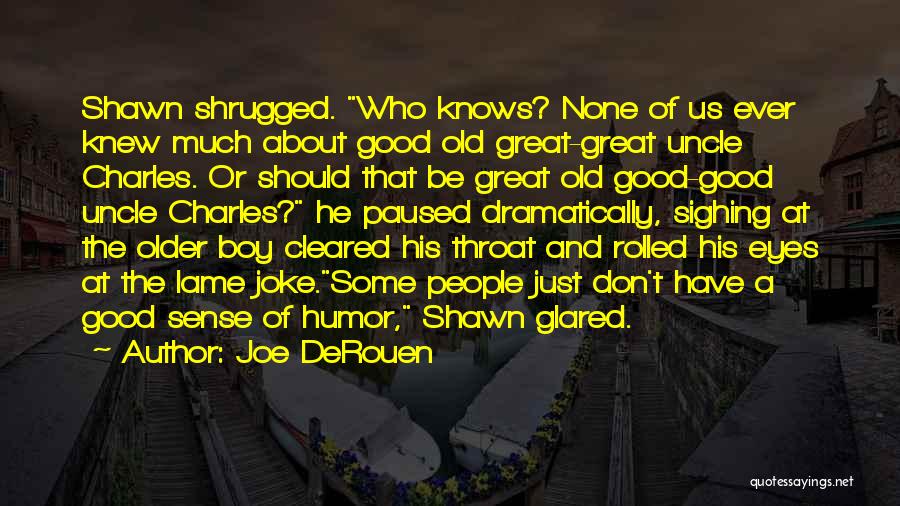 Joe DeRouen Quotes: Shawn Shrugged. Who Knows? None Of Us Ever Knew Much About Good Old Great-great Uncle Charles. Or Should That Be