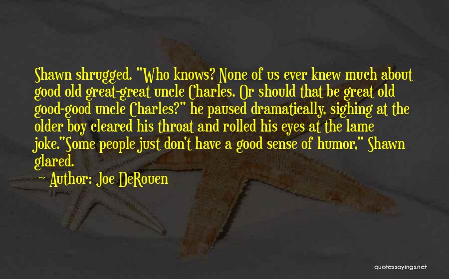 Joe DeRouen Quotes: Shawn Shrugged. Who Knows? None Of Us Ever Knew Much About Good Old Great-great Uncle Charles. Or Should That Be