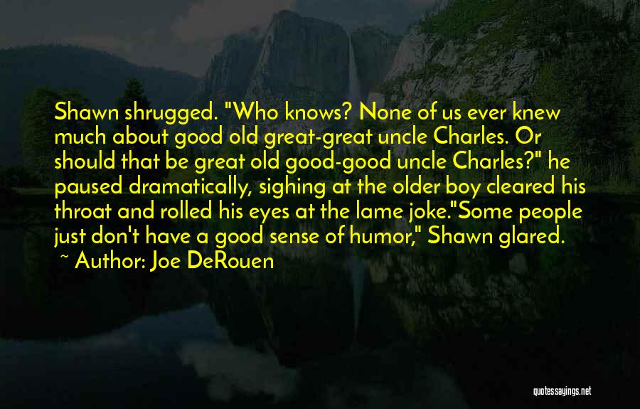 Joe DeRouen Quotes: Shawn Shrugged. Who Knows? None Of Us Ever Knew Much About Good Old Great-great Uncle Charles. Or Should That Be