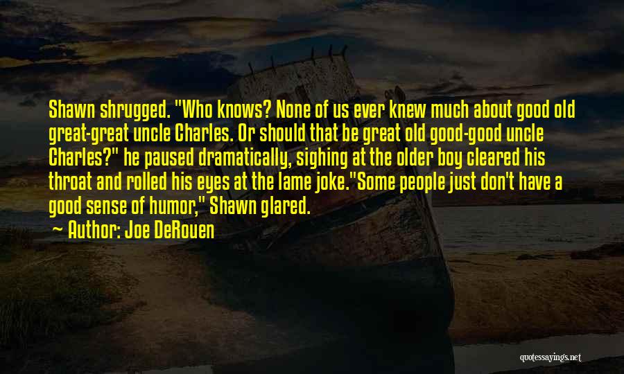 Joe DeRouen Quotes: Shawn Shrugged. Who Knows? None Of Us Ever Knew Much About Good Old Great-great Uncle Charles. Or Should That Be