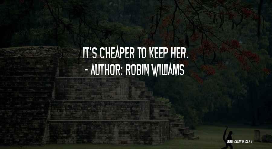 Robin Williams Quotes: It's Cheaper To Keep Her.