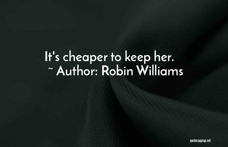 Robin Williams Quotes: It's Cheaper To Keep Her.