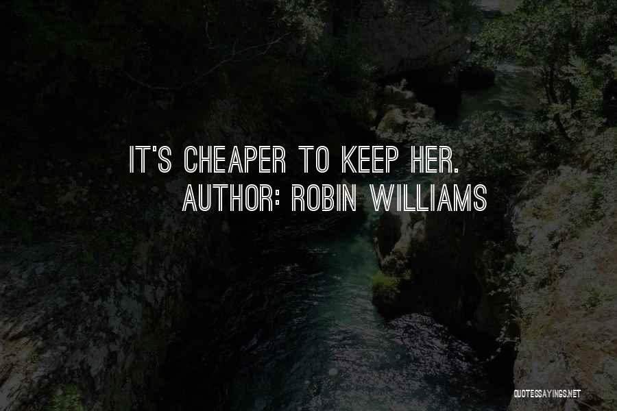 Robin Williams Quotes: It's Cheaper To Keep Her.