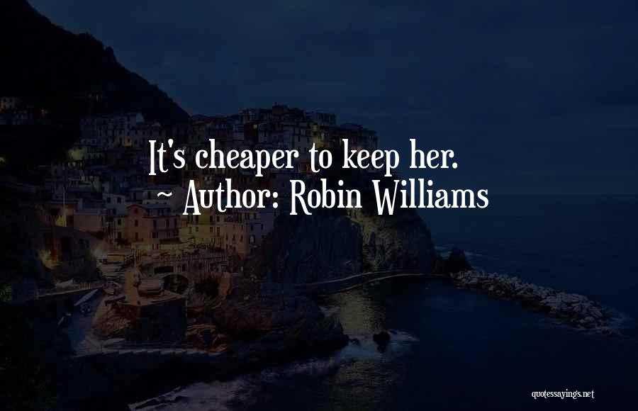 Robin Williams Quotes: It's Cheaper To Keep Her.