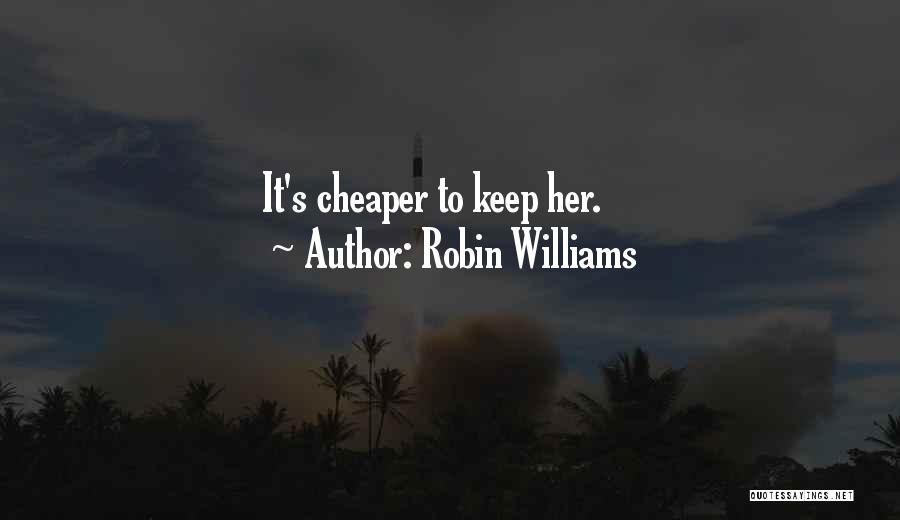 Robin Williams Quotes: It's Cheaper To Keep Her.