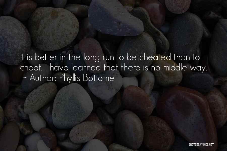 Phyllis Bottome Quotes: It Is Better In The Long Run To Be Cheated Than To Cheat. I Have Learned That There Is No
