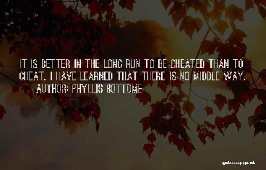 Phyllis Bottome Quotes: It Is Better In The Long Run To Be Cheated Than To Cheat. I Have Learned That There Is No