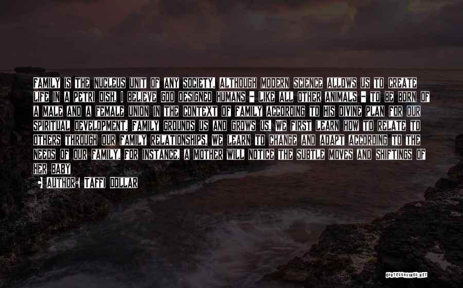 Taffi Dollar Quotes: Family Is The Nucleus Unit Of Any Society. Although Modern Science Allows Us To Create Life In A Petri Dish,