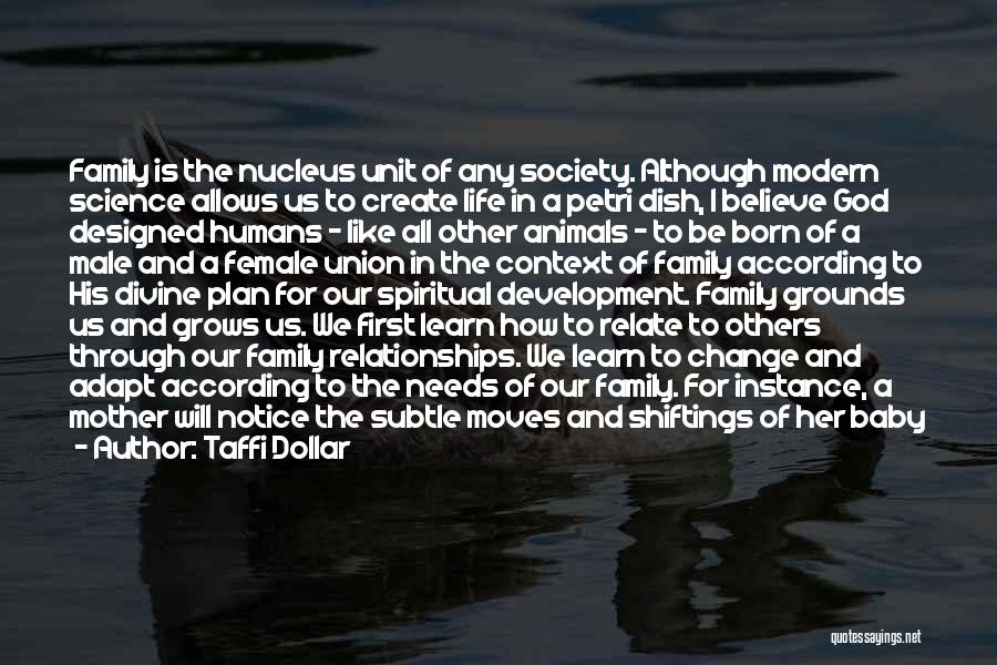 Taffi Dollar Quotes: Family Is The Nucleus Unit Of Any Society. Although Modern Science Allows Us To Create Life In A Petri Dish,