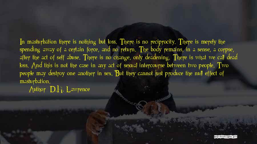 D.H. Lawrence Quotes: In Masturbation There Is Nothing But Loss. There Is No Reciprocity. There Is Merely The Spending Away Of A Certain