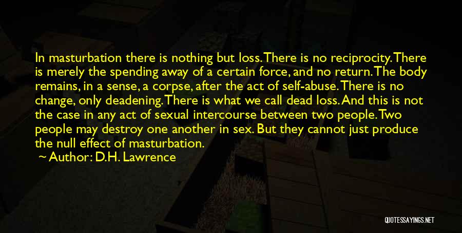 D.H. Lawrence Quotes: In Masturbation There Is Nothing But Loss. There Is No Reciprocity. There Is Merely The Spending Away Of A Certain