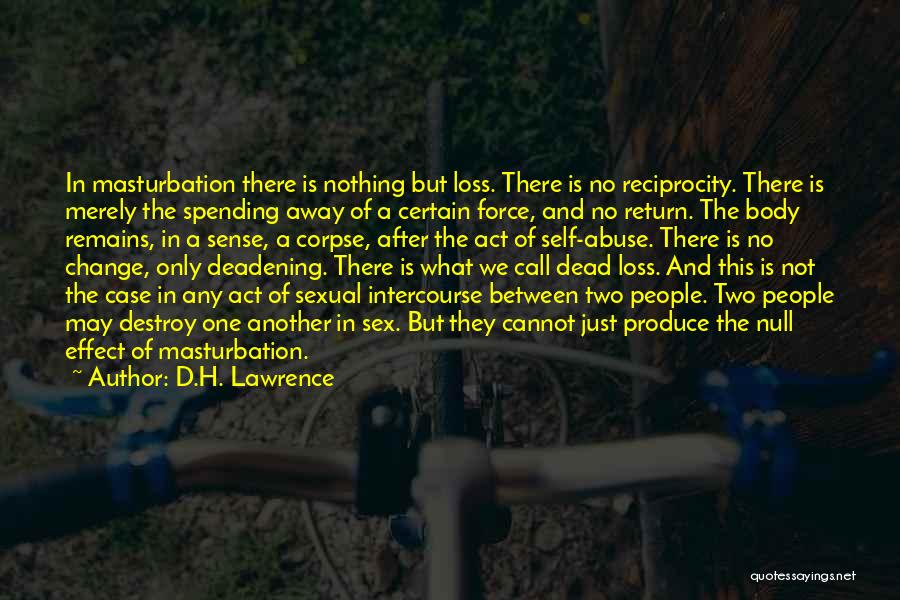 D.H. Lawrence Quotes: In Masturbation There Is Nothing But Loss. There Is No Reciprocity. There Is Merely The Spending Away Of A Certain