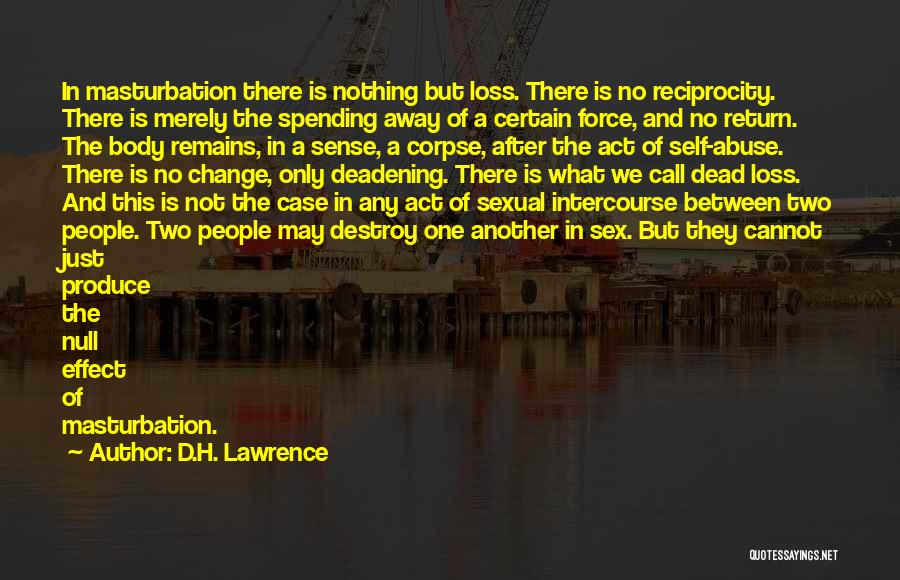 D.H. Lawrence Quotes: In Masturbation There Is Nothing But Loss. There Is No Reciprocity. There Is Merely The Spending Away Of A Certain