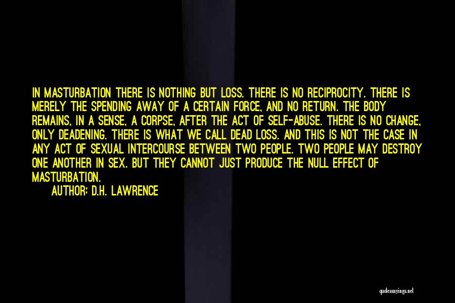 D.H. Lawrence Quotes: In Masturbation There Is Nothing But Loss. There Is No Reciprocity. There Is Merely The Spending Away Of A Certain