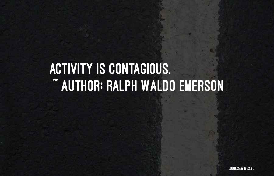 Ralph Waldo Emerson Quotes: Activity Is Contagious.