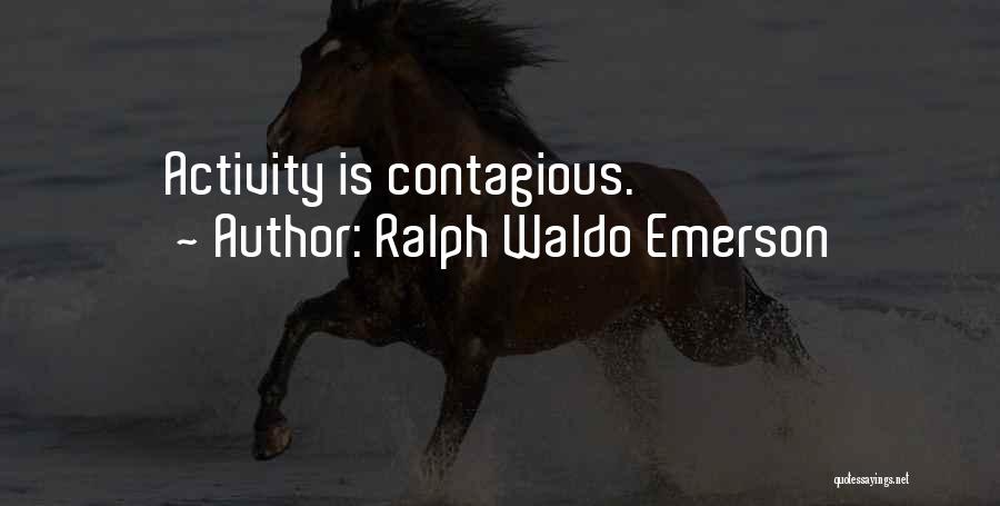 Ralph Waldo Emerson Quotes: Activity Is Contagious.