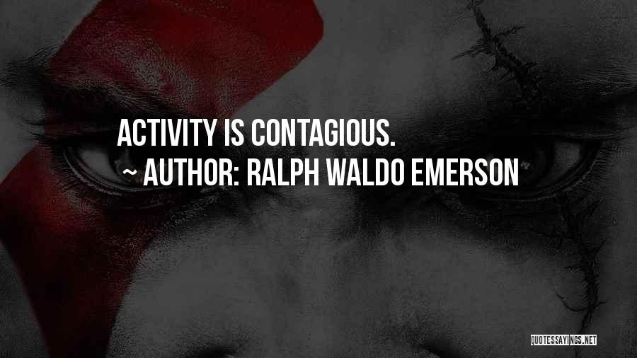 Ralph Waldo Emerson Quotes: Activity Is Contagious.