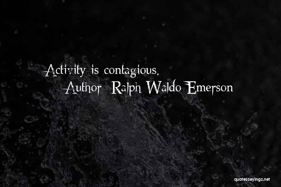 Ralph Waldo Emerson Quotes: Activity Is Contagious.