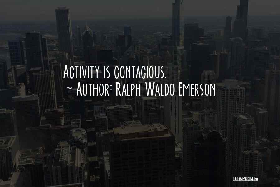 Ralph Waldo Emerson Quotes: Activity Is Contagious.