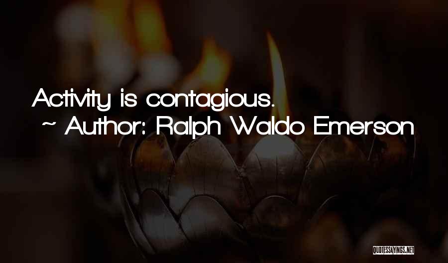 Ralph Waldo Emerson Quotes: Activity Is Contagious.