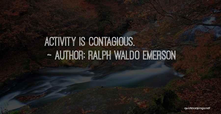 Ralph Waldo Emerson Quotes: Activity Is Contagious.