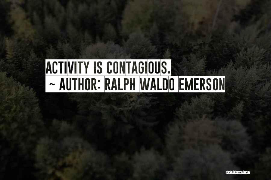 Ralph Waldo Emerson Quotes: Activity Is Contagious.