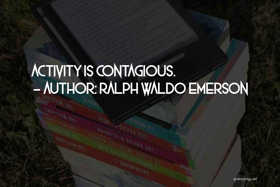 Ralph Waldo Emerson Quotes: Activity Is Contagious.