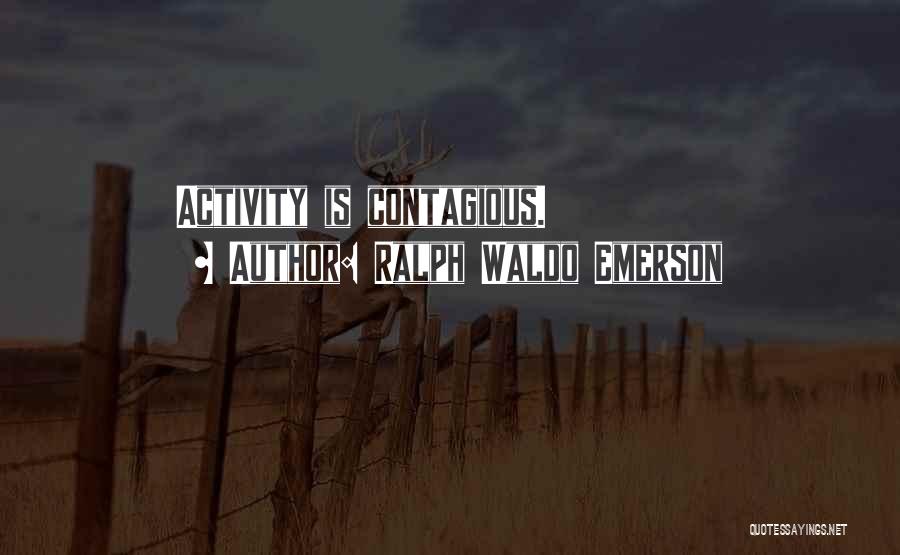 Ralph Waldo Emerson Quotes: Activity Is Contagious.