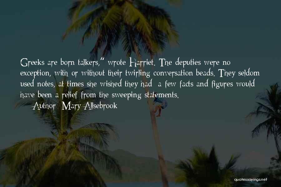 Mary Allsebrook Quotes: Greeks Are Born Talkers, Wrote Harriet. The Deputies Were No Exception, With Or Without Their Twirling Conversation Beads. They Seldom